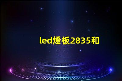 led燈板2835和5730哪個(gè)好 led燈帶2835和5730誰好